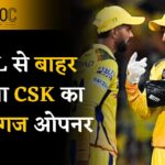 CSK opener Ruled out of IPL 2024